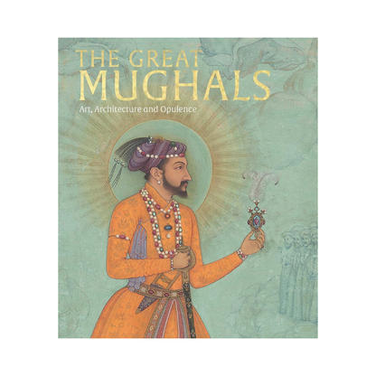 The Great Mughals: Art, Architecture and Opulence