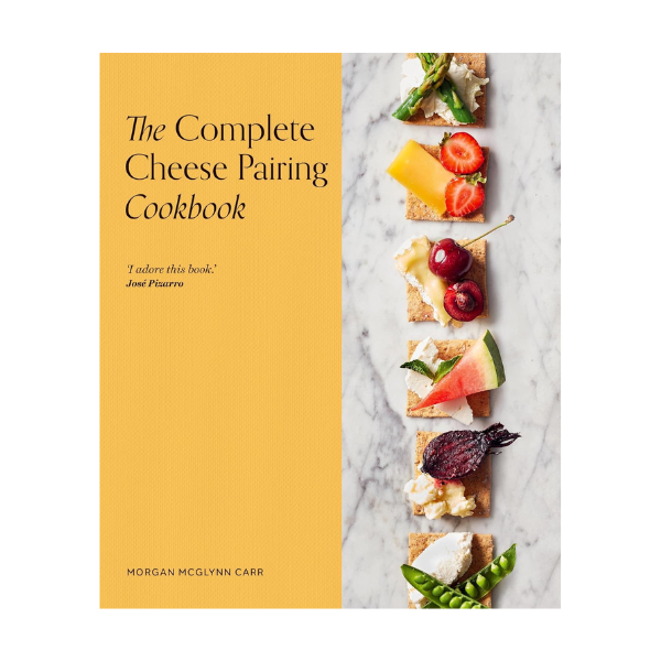 The Complete Cheese Pairing Cookbook