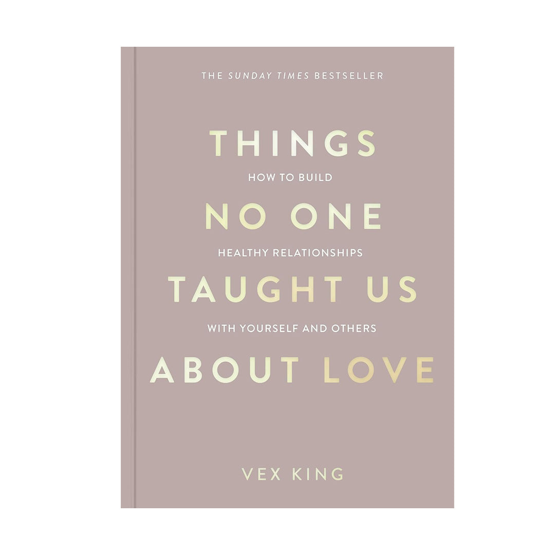 Things No One Taught Us About Love - How To Build Healthy Relationships With Yourself &amp; Others